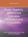 Basic Algebra, Differential Calculus, Statistics and Probability: A Well Simplified Math Book for high Schools and Colleges - Kingsley Augustine - 9798871491645