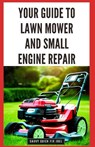 Your Guide to Lawn Mower and Small Engine Repair: DIY Instructions for Diagnostics, Repairs, and Routine Maintenance to Keep Outdoor Power Equipment P - Savvy Quick Fix Joel - 9798871777367