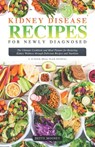 Kidney Disease Recipes for Newly Diagnosed: The Ultimate Cookbook and Meal Planner for Restoring Kidney Wellness through Delicious Recipes and Nutriti - Betty Mooney - 9798871942604