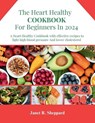 The Heart Healthy Cookbook For Beginners 2024: Explore an amazing and nourishing Low-Sodium with Low-Fat Recipes to Promote a Heart Health Lifestyle, - Janet R. Sheppard - 9798872215653