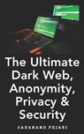 The Ultimate Dark Web, Anonymity, Privacy & Security - Sadanand Pujari - 9798872282037