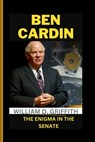 Ben Cardin: The Enigma in the Senate - William D. Griffith - 9798872297000