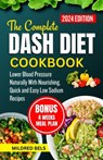 The Complete Dash Diet Cookbook 2024: Lower Blood Pressure Naturally With Nourishing, Quick and Easy Low Sodium Recipes - Mildred Bels - 9798872554998