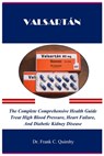 Valsartán: The Complete Comprehensive Health Guide Treat High Blood Pressure, Heart Failure, And Diabetic Kidney Disease - Frank C. Quimby - 9798872577744