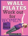 Wall Pilates Workout for Women: 28 Days Comprehensive & Illustrated Wall Pilates Exercises for Women - Step-by-Step Workouts for Flexibility, Strength - Desmond O. Allen - 9798872585404