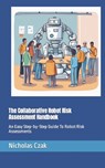 The Collaborative Robot Risk Assessment Handbook: An Easy Step-by-Step Guide To Robot Risk Assessments - Nicholas Czak - 9798872599067