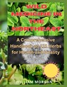 Wild Medicine in the Northeast: A Comprehensive Handbook on 111 Herbs for Health and Vitality" - William Morgan - 9798872659730