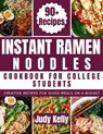 Instant Ramen Noodles Cookbook For College Students: Creative Recipes For Quick Meals On A Budget - Judy Kelly - 9798872719878