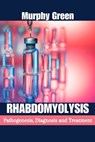 Rhabdomyolysis: Pathogenesis, Diagnosis, and Treatment - Murphy Green - 9798872745372