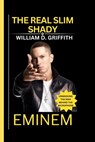 Eminem: The Real Slim Shady: Unmasking the Man Behind the Microphone - William D. Griffith - 9798872806790