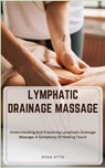 Lymphatic Drainage Massage: Understanding And Practicing Lymphatic Drainage Massage: A Symphony Of Healing Touch - Dean Otto - 9798873002597