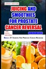 Juicing and Smoothies for Prostate Cancer Reversal: 60 quick and easy anti cancer fruit blends and juices to manage, prevent and recover from Adenocar - Malvin Harison - 9798873114320
