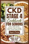CKD Stage 4 Cookbook for Seniors: 60 Low-sodium and Low-potassium Recipes to Manage Stage 4 Chronic Kidney Disease - Dayna G. Murphy - 9798873159437