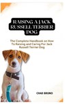 Jack Russell Terrier Dog: The Complete Handbook on How To Raising and Caring For Jack Russell Terrier Dog - Chad Bruno - 9798873493166