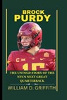Brock Purdy: The Untold Story of the Nfl's Next Great Quarterback - William D. Griff William D. Griffith - 9798873511563