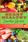 Heart Healthy Smoothie Recipes: Deliciously Nourishing Blends for a Strong and Healthy Heart - Rosalind W. White - 9798873568406