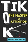 TikTok: The Master of Attention -The Rise of China in the World of Algorithms - China's Masterstroke - 2024 Monetization Strategies: The Chinese socia - Christophe Paroni - 9798873656769