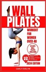 Wall Pilates for Women Over 40: Complete 49 days body sculpting challenge to strengthen your muscles, tone your abs, glutes & improve your balance pos - Carly Evelyn - 9798873675975