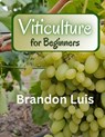 Viticulture for Beginners: Basics of viticulture, planting a vine, viticulture in organic and biodynamic methods, grapevine diseases, pests that - Brandon Luis - 9798873723829