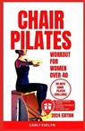 Chair Pilates for Women Over 40: 10 minutes daily exercise to ease back pain, strengthen your core, improve your balance, posture & prevent injury for - Carly Evelyn - 9798873801718