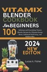 Vitamix Blender Cookbook for Beginners 2024: 100 Delicious and Nourishing Vitamix Blender Recipes for Ultimate Energy Boost, Enhanced Well-being, and - Lucas K. Fisher - 9798873826643