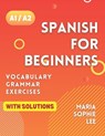 Spanish for Beginners Levels A1 and A2: A Comprehensive Guide to Mastering Spanish for Beginners with Easy-to-Follow Lessons, Engaging Exercises, Deta - Maria Sophie Lee - 9798873861941