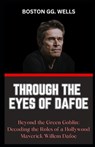 Through the Eyes of Dafoe: "Beyond the Green Goblin: Decoding the Roles of a Hollywood Maverick Willem Dafoe" - Boston Gg Wells - 9798873887972