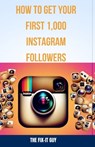 How to Get Your First 1,000 Instagram Followers: A Step-by-Step Guide to Growing a Loyal Audience With Visual Content Strategy, Hashtags, influencer C - The Fix-It Guy - 9798873894758