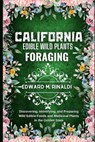California Edible Wild Plants Foraging: Discovering, Identifying, and Preparing Wild Edible Foods and Medicinal Plants in the Golden State - Edward M. Rinaldi - 9798873924356