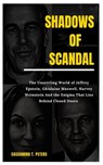 Shadows of Scandal: The Unsettling World of Jeffrey Epstein, Ghislaine Maxwell, Harvey Weinstein And the Enigma That Lies Behind Closed Doors - Cassandra T. Peters - 9798874163778