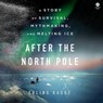 After the North Pole: A Story of Survival, Mythmaking, and Melting Ice -  - 9798874874896