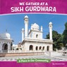 We Gather at a Sikh Gurdwara: A Place in Our Community - Jasneet Kaur - 9798875223242