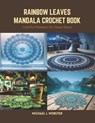 Rainbow Leaves Mandala Crochet Book: Colorful Patterns for Home Decor - Michael L. Webster - 9798875506024