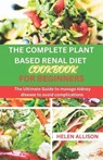 The Complete Plant Based Renal Diet Cookbook for Beginners: The Ultimate Guide to Manage Kidney Disease to Avoid Complications - Helen Allison - 9798875599675