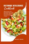 Histamine Intolerance Cookbook: Mastering a low histamine diet with flavorful, delicious and nourishing recipes - David S. Walsh - 9798875663710