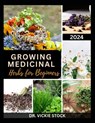 Growing Medicinal Herbs for Beginners: The Complete Step-by-Step Guide to Starting Your Herb Farm for Business, Therapeutic Uses and Healing Remedies - Vickie Stock - 9798875765759
