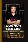 Connor Bedard: Beyond the Blitz: The Making of a Hockey Prodigy - William D. Griffith - 9798876110282