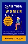 Chair Yoga for Women Over 40: The Complete Guide to Transform Your Health, Renew Your Energy, and Achieve Inner Balance - Martine J. Toledo - 9798876481832