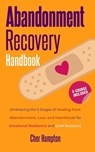 Abandonment Recovery Handbook: Embracing the 5 Stages of Healing from Abandonment, Loss, and Heartbreak for Emotional Resilience and Grief Recovery - Cher Hampton - 9798876542236