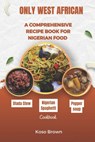 Only West African: A comprehensive recipe book for Nigerian food (Cookbook) - Koso Brown - 9798876584717