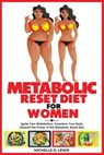 Metabolic Reset Diet for Women: Ignite Your Metabolism, Transform Your Body: Unleash the Power of the Metabolic Reset Diet. - Michelle O. Lewis - 9798876712424