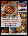 The Ultimate Amish Canning and Preserving Recipes for Beginners: Simple Beginners Guide with Recipes to Can and Enjoy Everyday - Vickie Stock - 9798876784476
