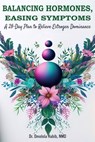 Balancing Hormones, Easing Symptoms: A 28-Day Plan to Relieve Estrogen Dominance - Omolola Habib - 9798876813589