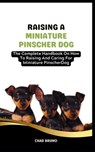Miniature Pinscher Dog: The Complete Handbook On How To Raising And Caring For Miniature Pinscher Dog - Chad Bruno - 9798876814012
