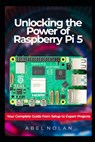Unlocking the Power of Raspberry Pi 5: Your Complete Guide from Setup to Expert Projects - NOLAN,  Abel - 9798876952059