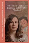 True Story of Gypsy Rose Blanchard and Dee Dee Blanchard: A Crime Chronicle of Motherhood, Deception, and Murder - Masha Paid - 9798876980878