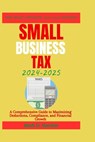 Small Business Tax 2024-2025: A Comprehensive Guide to Maximizing Deductions, Compliance, and Financial Growth - Mark D. Hatcher - 9798877012479