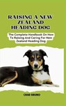 New Zealand Heading Dog: The Complete Handbook On How To Raising And Caring For New Zealand Heading Dog - Chad Bruno - 9798877050037