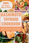 Hashimoto Thyroid Cookbook: Simple and Nutrient-Packed Thyroid-Healing Recipes for Optimal Wellness - Melissa Hayes - 9798877334427