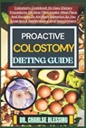 Proactive Colostomy Dieting Guide: Colostomy Cookbook On Easy Dietary Procedures On Slow Fiber Intake, Meal Plans And Recipes To Aid Body Digestion As - Charlse Blessing - 9798877338401